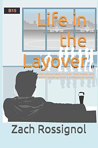 Life in the Layover International Tales of Travel, Food Review, and Airport Ramblings from a Professional Nomad