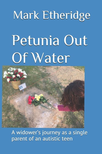 Petunia Out of Water A Widower's Journey As a Single Parent of an Autistic Teen