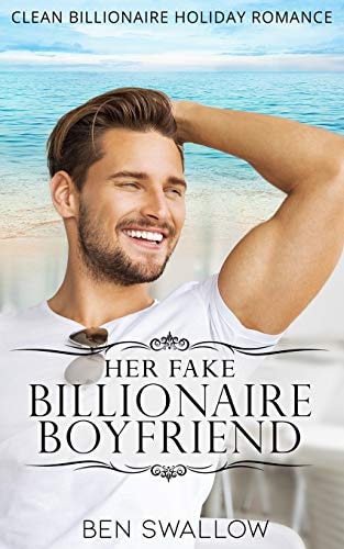 Her Fake Billionaire Boyfriend A Clean Billionaire Holiday Romance