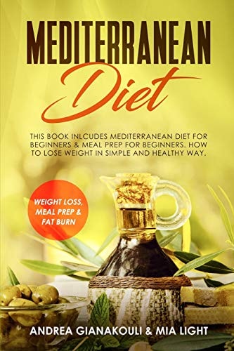 Mediterranean Diet This Book Inlcudes Mediterranean Diet for Beginners & Meal Prep for Beginners. How to Lose Weight in Simple and Healthy Way.