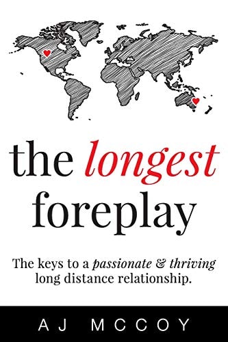 The Longest Foreplay The Keys to a Passionate and Thriving Long Distance Relationship