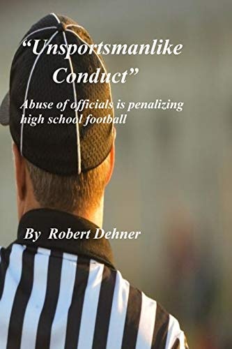 Unsportsmanlike Conduct Abuse of Officials Is Penalizing High School Football