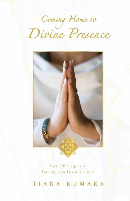 Coming Home to Divine Presence: Sacred Principles to Embody your Greatest Light