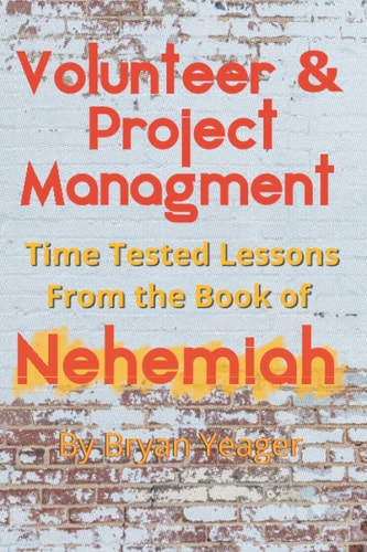 Volunteer and Project Management Time Tested Lessons from the Book Nehemiah