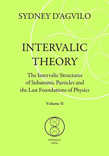 Intervalic Theory The Intervalic Structures of Subatomic Particles and the Last Foundations of Physics
