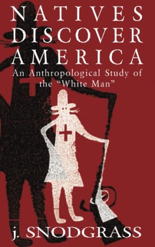 Natives Discover America An Anthropological Study of the "White Man"
