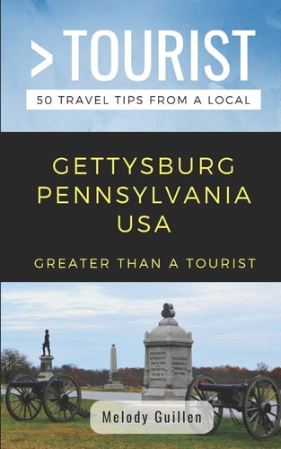 Greater Than a Tourist- Gettysburg Pennsylvania USA 50 Travel Tips from a Local