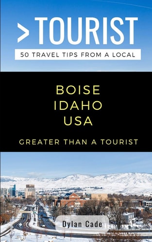 Greater Than a Tourist-Boise Idaho USA 50 Travel Tips from a Local