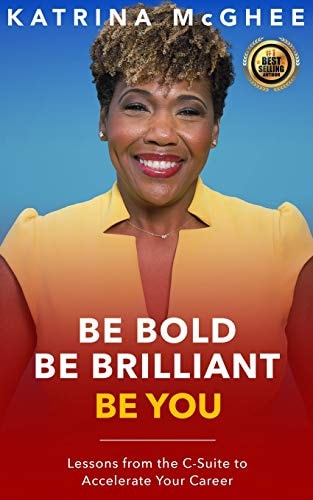 Be Bold Be Brilliant Be You Lessons from the C-Suite to Accelerate Your Career