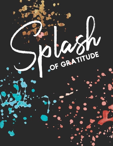Splash of Gratitude A Guided Writing Prompt Notebook & Coloring Book Paint Splatter
