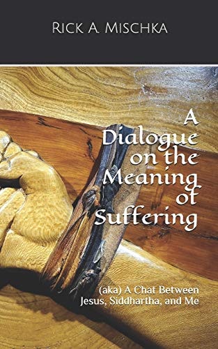 A Dialogue on the Meaning of Suffering (aka) a Chat Between Jesus, Siddhartha, and Me