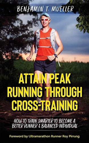 Attain Peak Running Through Cross-Training How to Train Smarter to Become a Better Runner & Balanced Individual