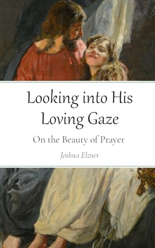 Looking Into His Loving Gaze On the Beauty of Prayer