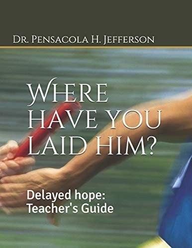 Where Have You Laid Him? Delayed Hope: Teacher's Guide