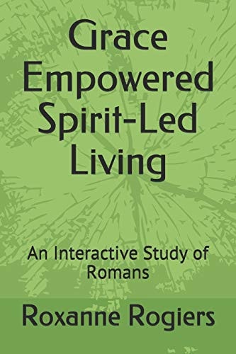 Grace Empowered Spirit-Led Living A Study of Romans