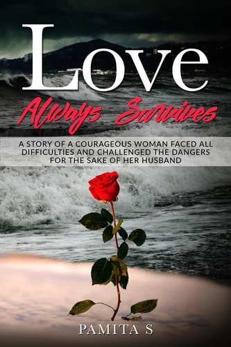 Love Always Survives A Story of a Courageous Woman Faced All Difficulties and Challenged the Dangers for the Sake of Her Husband