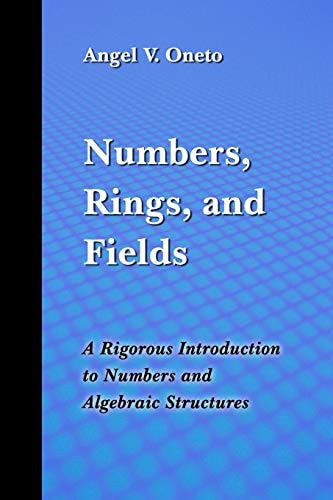 Numbers, Rings, and Fields A Rigorous Introduction to Numbers and Algebraic Structures