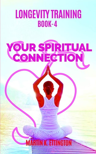 Longevity Training Book 4-Your Spiritual Connection The Personal Longevity Training Series