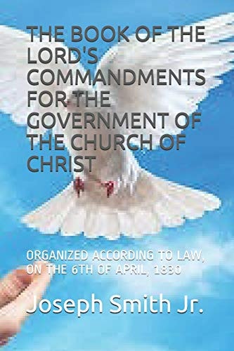 The Book of the Lord's Commandments for the Government of the Church of Christ Organized According to Law, on the 6th of April, 1830