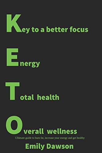 Keto Key to a Better Focus, Energy, Total Health, Overall Wellness. Ultimate Guide to Burn Fat, Increase Your Energy and Get Healthy: (Ketogenic Diet, Low-Carb, High-Fat, Meal Plan, Meal Prep, 25 Keto Recipes, Cookbook, Weight Loss)
