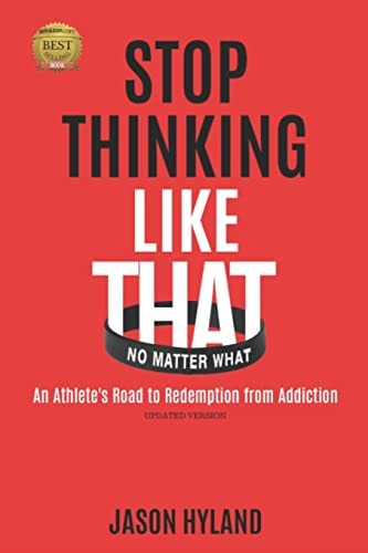 Stop Thinking Like That: No Matter What An Athlete's Road to Redemption from Addiction