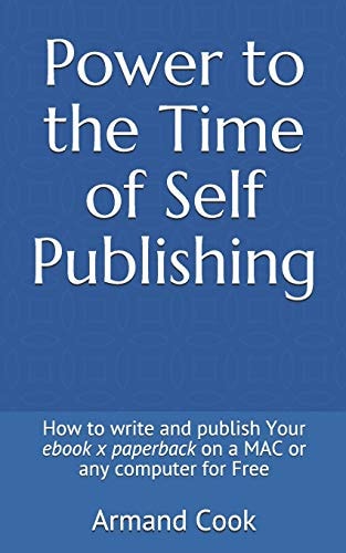 Power to the Time of Self Publishing How to Write Your EBook X Paperback on a Mac Or Any Computer for Free