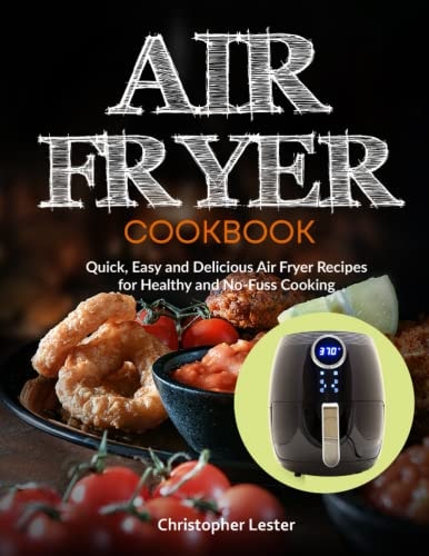 Air Fryer Cookbook Quick, Easy and Delicious Air Fryer Recipes for Healthy and No-Fuss Cooking