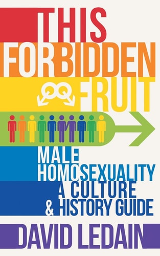 This Forbidden Fruit Male Homosexuality: a Culture and History Guide