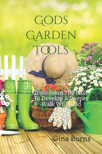God's Garden Tools Tools From The Bible To Develop A Deeper Walk With God