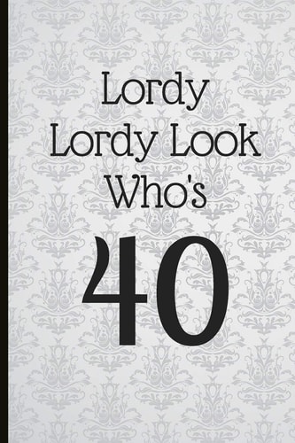 Lordy Lordy Look Who's 40 A Beautiful 40th Birthday Gift and Keepsake to Write Down Special Moments