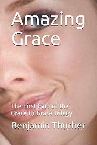 Amazing Grace The First Part of the Grace to Grace Trilogy