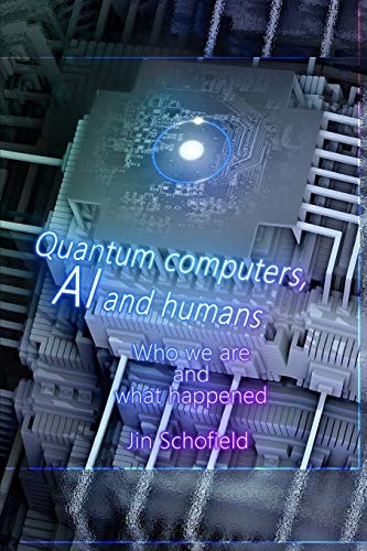 Quantum Computers, AI and Humans Who We Are and What Happened