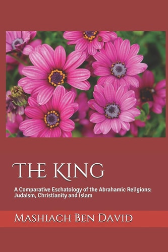 The King A Comparative Eschatology of the Abrahamic Religions: Judaism, Christianity and Islam