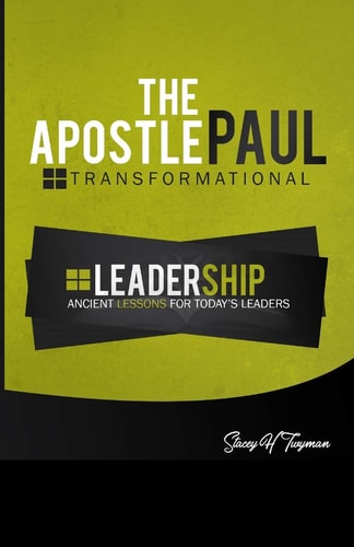The Apostle Paul: Transformational Leadership Ancient Lessons for Today's Leaders