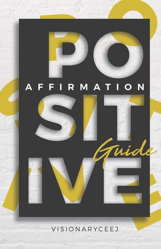 The Positive Affirmation Guide How To Stay Positive in a Negative World