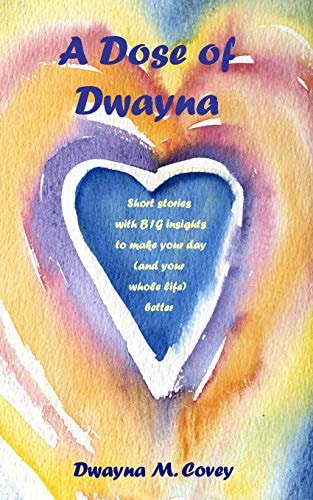 A Dose of Dwayna Short Stories with Big Insights to Make Your Day (and Your Whole Life Better)