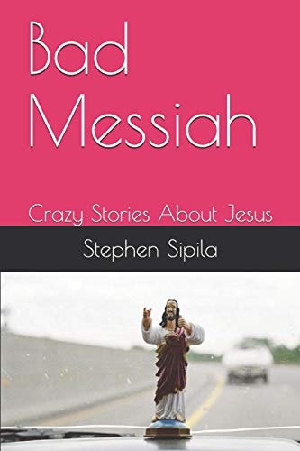 Bad Messiah Crazy Stories about Jesus