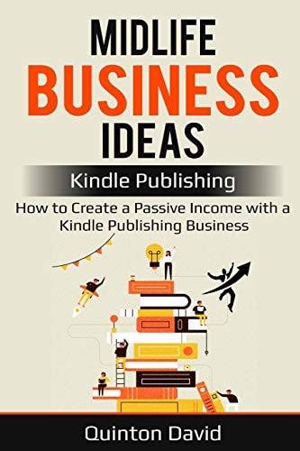 Midlife Business Ideas: Kindle Publishing How to Create a Passive Income with a Kindle Publishing Business