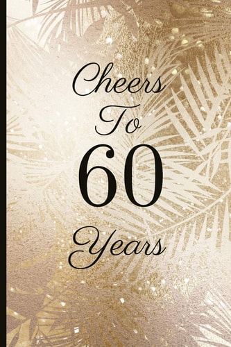Cheers to 60 Years A Beautiful 60th Birthday Gift and Keepsake to Write Down Special Moments