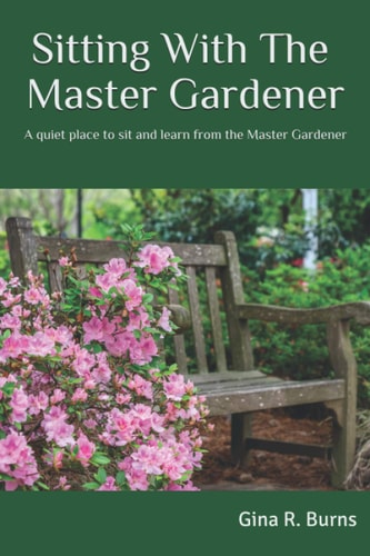 Sitting With The Master Gardener A Quiet Place To Sit and Learn From The Master Gardener