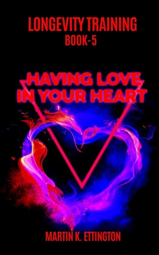 Longevity Training Book 5--Having Love In Your Heart The Personal Longevity Training Series