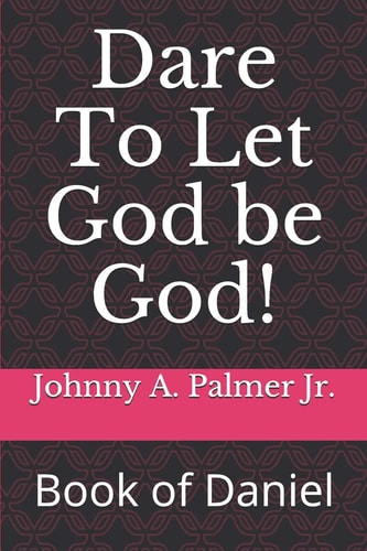 Dare To Let God be God! Book of Daniel