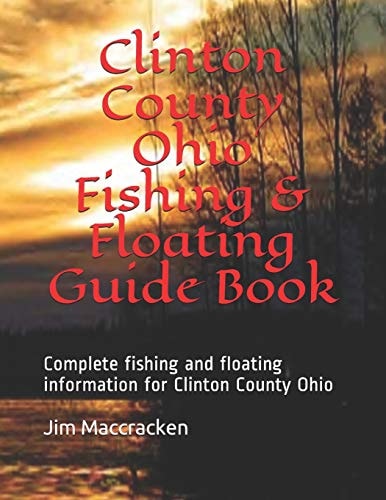 Clinton County Ohio Fishing and Floating Guide Book Complete Fishing and Floating Information for Clinton County Ohio