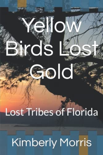 Yellow Birds Lost Gold Lost Tribes of Florida