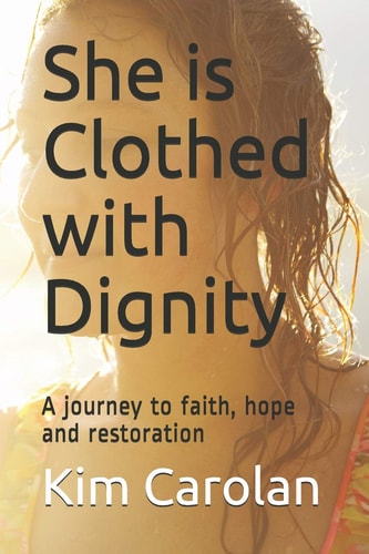 She Is Clothed with Dignity A Journey to Faith, Hope and Restoration