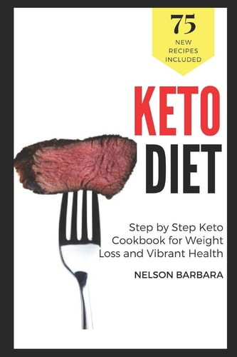 Keto Diet 75 Recipes, Step by Step Keto Cookbook for Weight Loss and Vibrant Health: Bring Ketogenic Yum in Your Life! Keto Cakes, Pies, Cookies, Muffins, Puddings and More: Ketosis Cooking