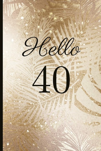 Hello 40 A Beautiful 40th Birthday Gift and Keepsake to Write Down Special Moments