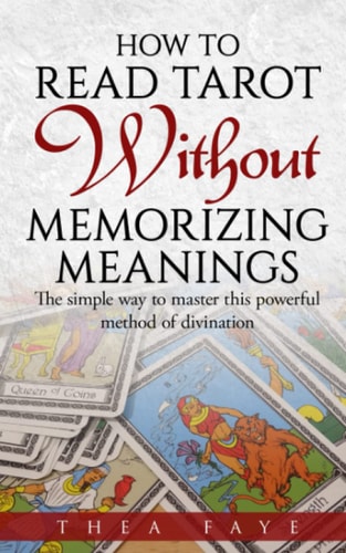 How to Read Tarot Without Memorizing Meanings The Simple Way to Master This Powerful Method of Divination