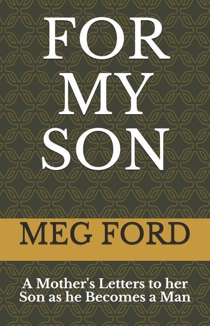 For My Son: A Mothers Letters to her Son as he Becomes a Man