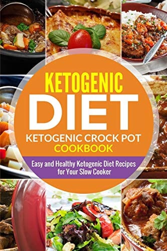 Ketogenic Diet- Ketogenic Crock Pot Cookbook Easy and Healthy Ketogenic Diet Recipes for Your Slow Cooker
